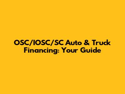 OSC/IOSC/SC Auto & Truck Financing: Your Guide