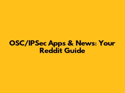 OSC/IPSec Apps & News: Your Reddit Guide