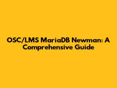 OSC/LMS MariaDB Newman: A Comprehensive Guide