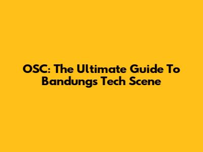 OSC: The Ultimate Guide To Bandung's Tech Scene