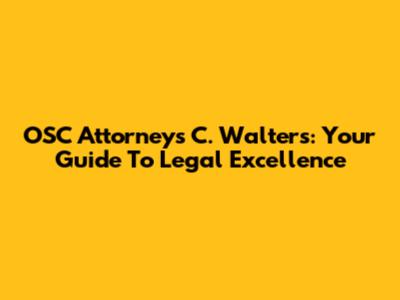 OSC Attorneys C. Walters: Your Guide To Legal Excellence