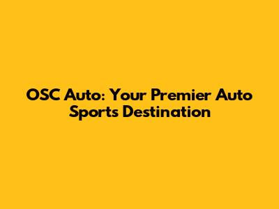 OSC Auto: Your Premier Auto Sports Destination