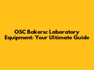 OSC Bakersc Laboratory Equipment: Your Ultimate Guide