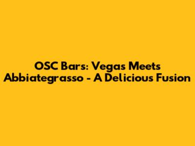 OSC Bars: Vegas Meets Abbiategrasso - A Delicious Fusion