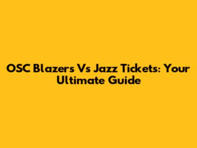 OSC Blazers Vs Jazz Tickets: Your Ultimate Guide