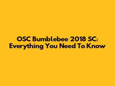 OSC Bumblebee 2018 SC: Everything You Need To Know