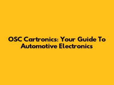OSC Cartronics: Your Guide To Automotive Electronics