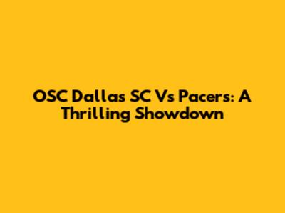 OSC Dallas SC Vs Pacers: A Thrilling Showdown