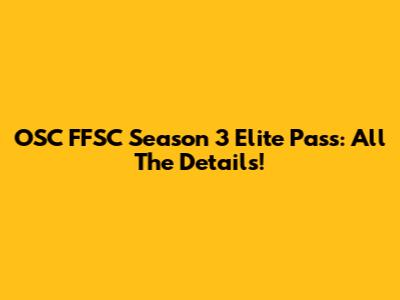 OSC FFSC Season 3 Elite Pass: All The Details!