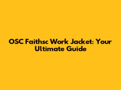 OSC Faithsc Work Jacket: Your Ultimate Guide