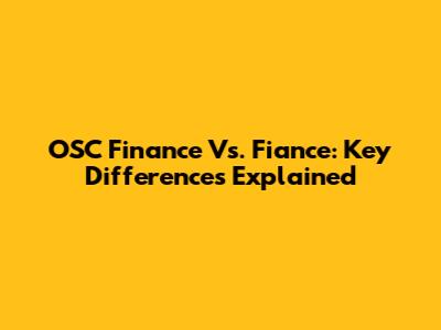 OSC Finance Vs. Fiance: Key Differences Explained