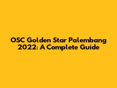 OSC Golden Star Palembang 2022: A Complete Guide