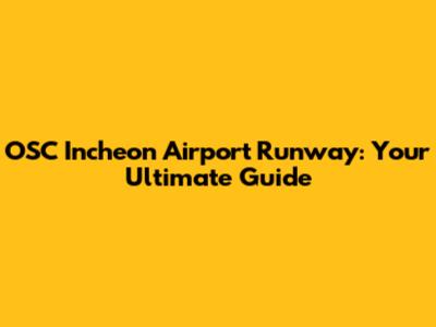 OSC Incheon Airport Runway: Your Ultimate Guide