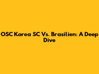 OSC Korea SC Vs. Brasilien: A Deep Dive