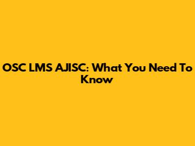 OSC LMS AJISC: What You Need To Know