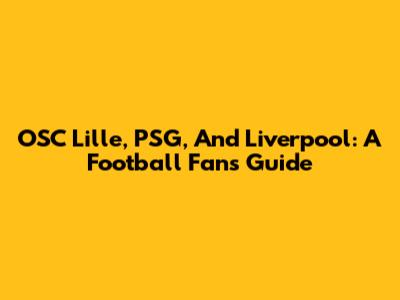 OSC Lille, PSG, And Liverpool: A Football Fan's Guide