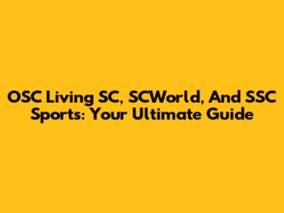 OSC Living SC, SCWorld, And SSC Sports: Your Ultimate Guide
