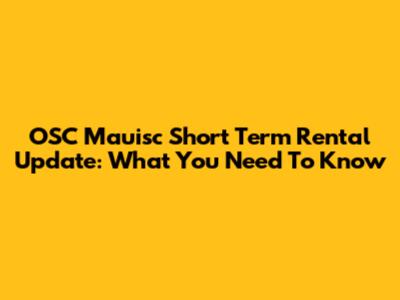 OSC Mauisc Short Term Rental Update: What You Need To Know