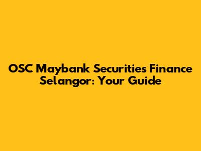 OSC Maybank Securities Finance Selangor: Your Guide