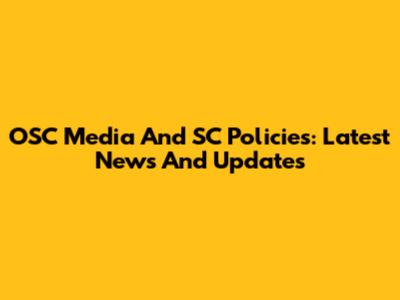 OSC Media And SC Policies: Latest News And Updates