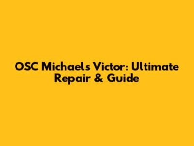 OSC Michael's Victor: Ultimate Repair & Guide