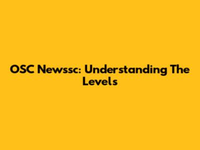OSC Newssc: Understanding The Levels