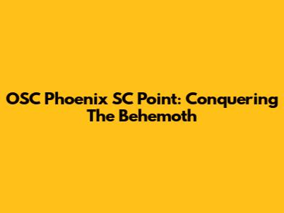 OSC Phoenix SC Point: Conquering The Behemoth