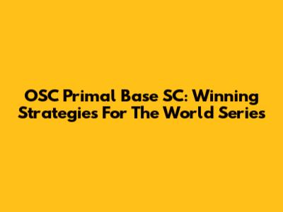 OSC Primal Base SC: Winning Strategies For The World Series