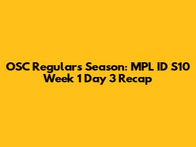 OSC Regulars Season: MPL ID S10 Week 1 Day 3 Recap