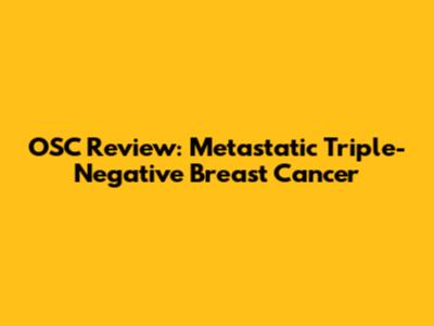 OSC Review: Metastatic Triple-Negative Breast Cancer