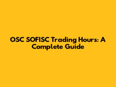 OSC SOFISC Trading Hours: A Complete Guide