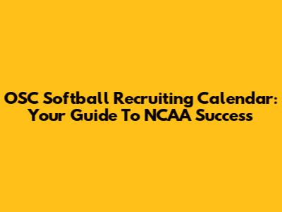 OSC Softball Recruiting Calendar: Your Guide To NCAA Success