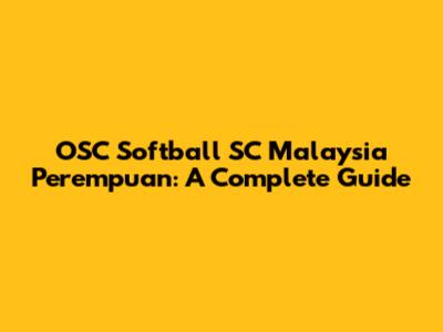 OSC Softball SC Malaysia Perempuan: A Complete Guide