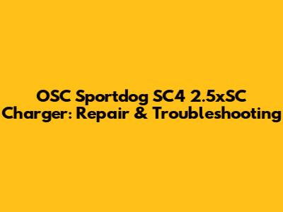 OSC Sportdog SC4 2.5xSC Charger: Repair & Troubleshooting
