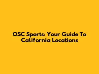 OSC Sports: Your Guide To California Locations