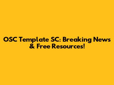 OSC Template SC: Breaking News & Free Resources!