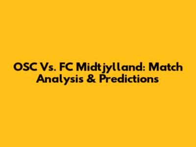 OSC Vs. FC Midtjylland: Match Analysis & Predictions