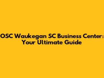 OSC Waukegan SC Business Center: Your Ultimate Guide