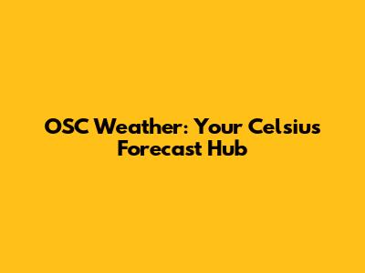 OSC Weather: Your Celsius Forecast Hub