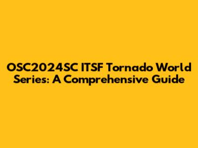 OSC2024SC ITSF Tornado World Series: A Comprehensive Guide