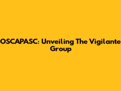 OSCAPASC: Unveiling The Vigilante Group