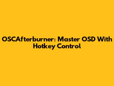 OSCAfterburner: Master OSD With Hotkey Control