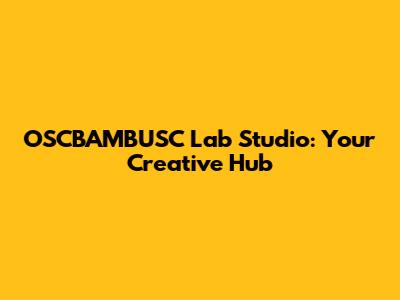 OSCBAMBUSC Lab Studio: Your Creative Hub