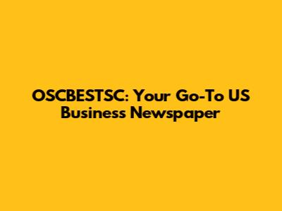 OSCBESTSC: Your Go-To US Business Newspaper