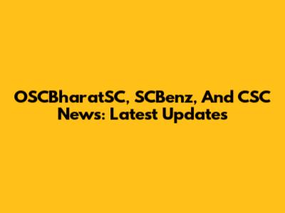 OSCBharatSC, SCBenz, And CSC News: Latest Updates