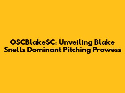 OSCBlakeSC: Unveiling Blake Snell's Dominant Pitching Prowess