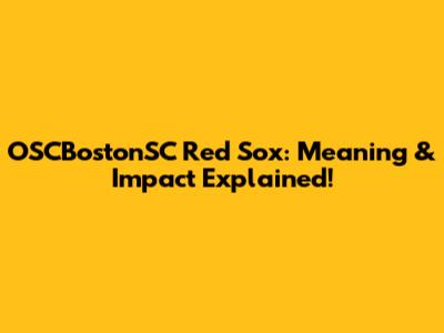 OSCBostonSC Red Sox: Meaning & Impact Explained!