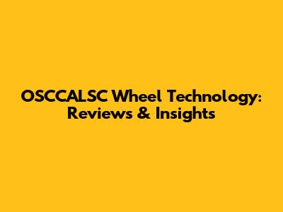 OSCCALSC Wheel Technology: Reviews & Insights