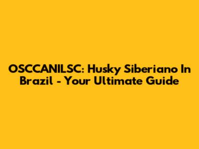 OSCCANILSC: Husky Siberiano In Brazil - Your Ultimate Guide