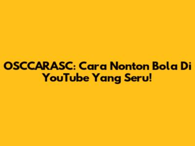 OSCCARASC: Cara Nonton Bola Di YouTube Yang Seru!